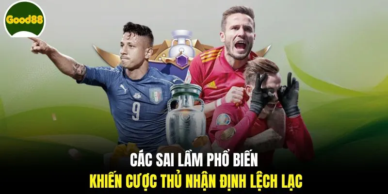 Các sai lầm phổ biến khiến cược thủ nhận định lệch lạc