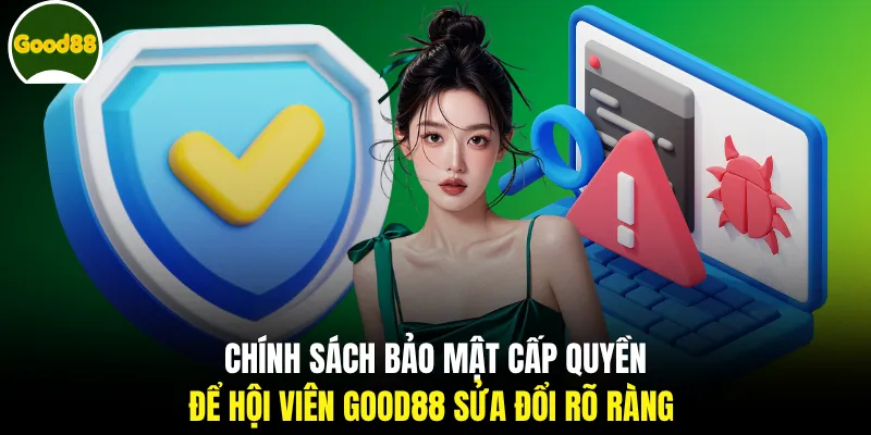Chính sách bảo mật cấp quyền để hội viên GOOD88 sửa đổi rõ ràng