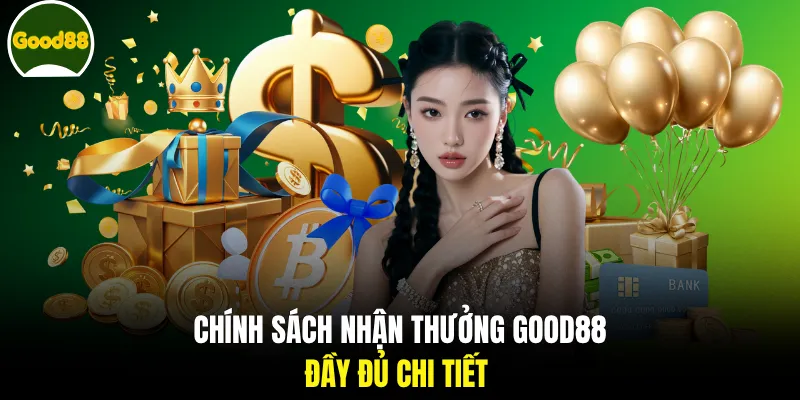 Chính sách nhận thưởng GOOD88 đầy đủ chi tiết