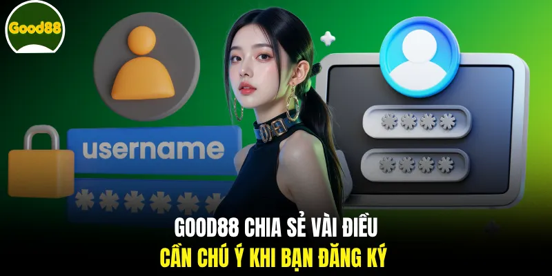 GOOD88 chia sẻ vài điều cần chú ý khi bạn đăng ký