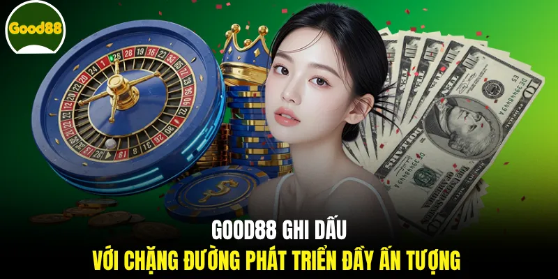GOOD88 ghi dấu với chặng đường phát triển đầy ấn tượng