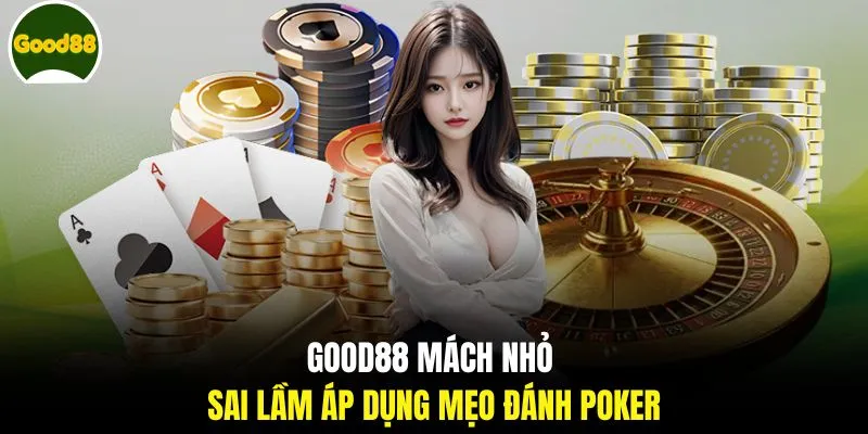 GOOD88 mách nhỏ sai lầm áp dụng mẹo đánh Poker