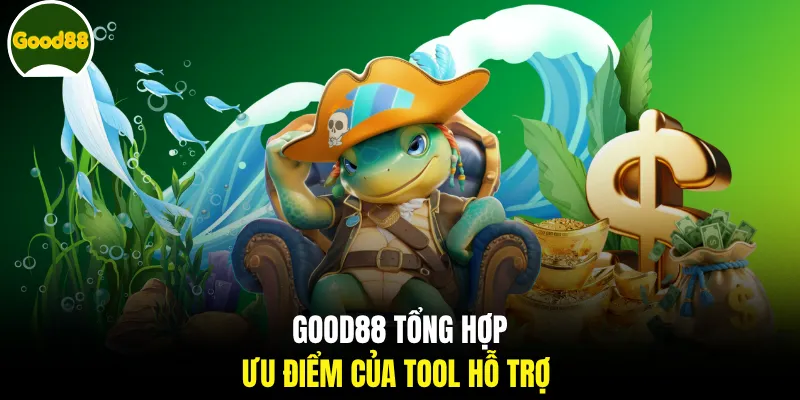 GOOD88 tổng hợp ưu điểm của tool hỗ trợ