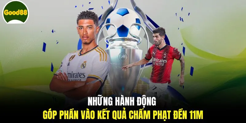 Những hành động góp phần vào kết quả chấm phạt đền 11m