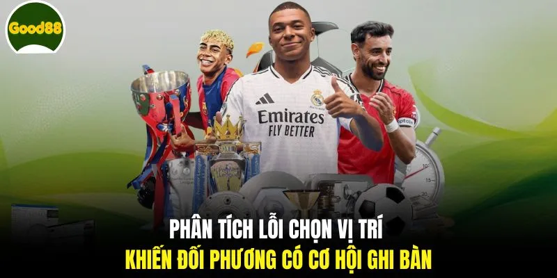 Phân tích lỗi chọn vị trí khiến đối phương có cơ hội ghi bàn