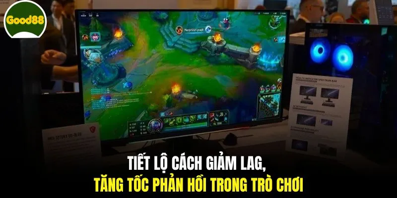 Tiết lộ cách giảm lag, tăng tốc phản hồi trong trò chơi