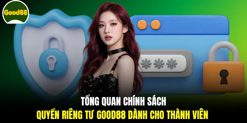 Tổng quan chính sách quyền riêng tư GOOD88 dành cho thành viên