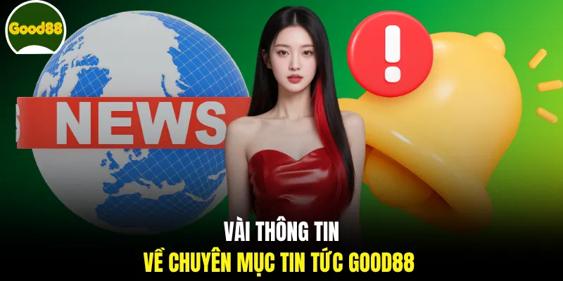 Vài thông tin về chuyên mục tin tức GOOD88